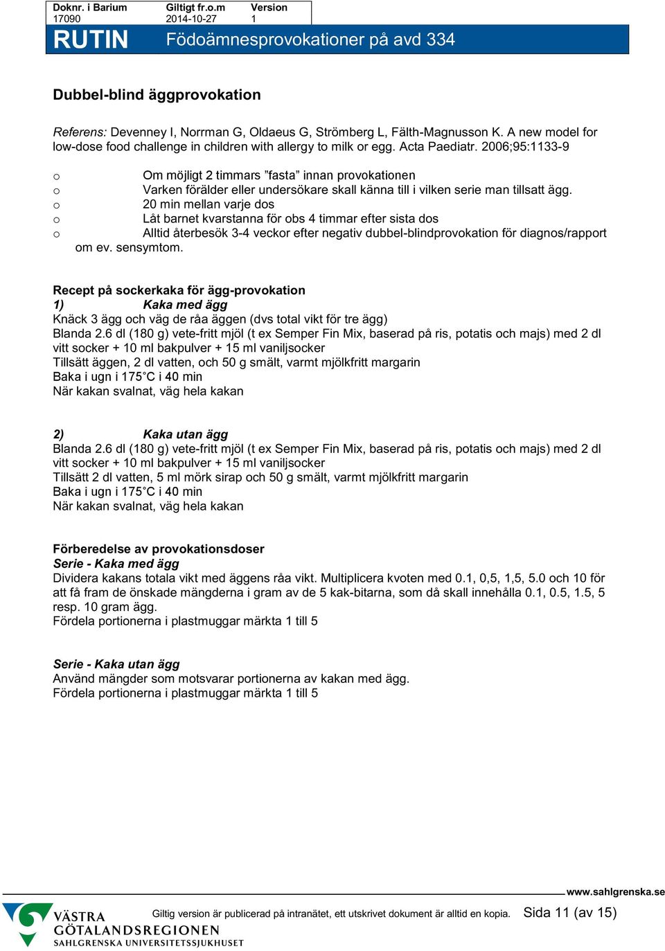 20 min mellan varje ds Låt barnet kvarstanna för bs 4 timmar efter sista ds Alltid återbesök 3-4 veckr efter negativ dubbel-blindprvkatin för diagns/rapprt m ev. sensymtm.
