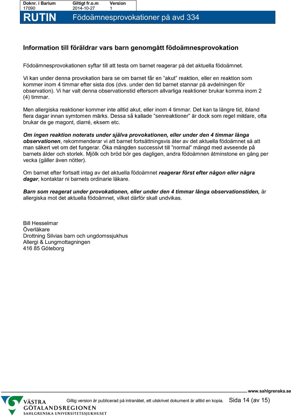 Vi har valt denna bservatinstid eftersm allvarliga reaktiner brukar kmma inm 2 (4) timmar. Men allergiska reaktiner kmmer inte alltid akut, eller inm 4 timmar.