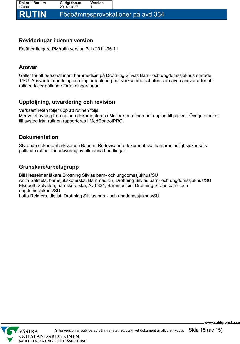 Uppföljning, utvärdering ch revisin Verksamheten följer upp att rutinen följs. Medvetet avsteg från rutinen dkumenteras i Melir m rutinen är kpplad till patient.