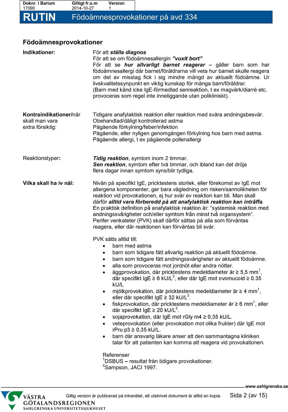(Barn med känd icke IgE-förmedlad senreaktin, t ex magvärk/diarré etc. prvceras sm regel inte inneliggande utan plikliniskt).