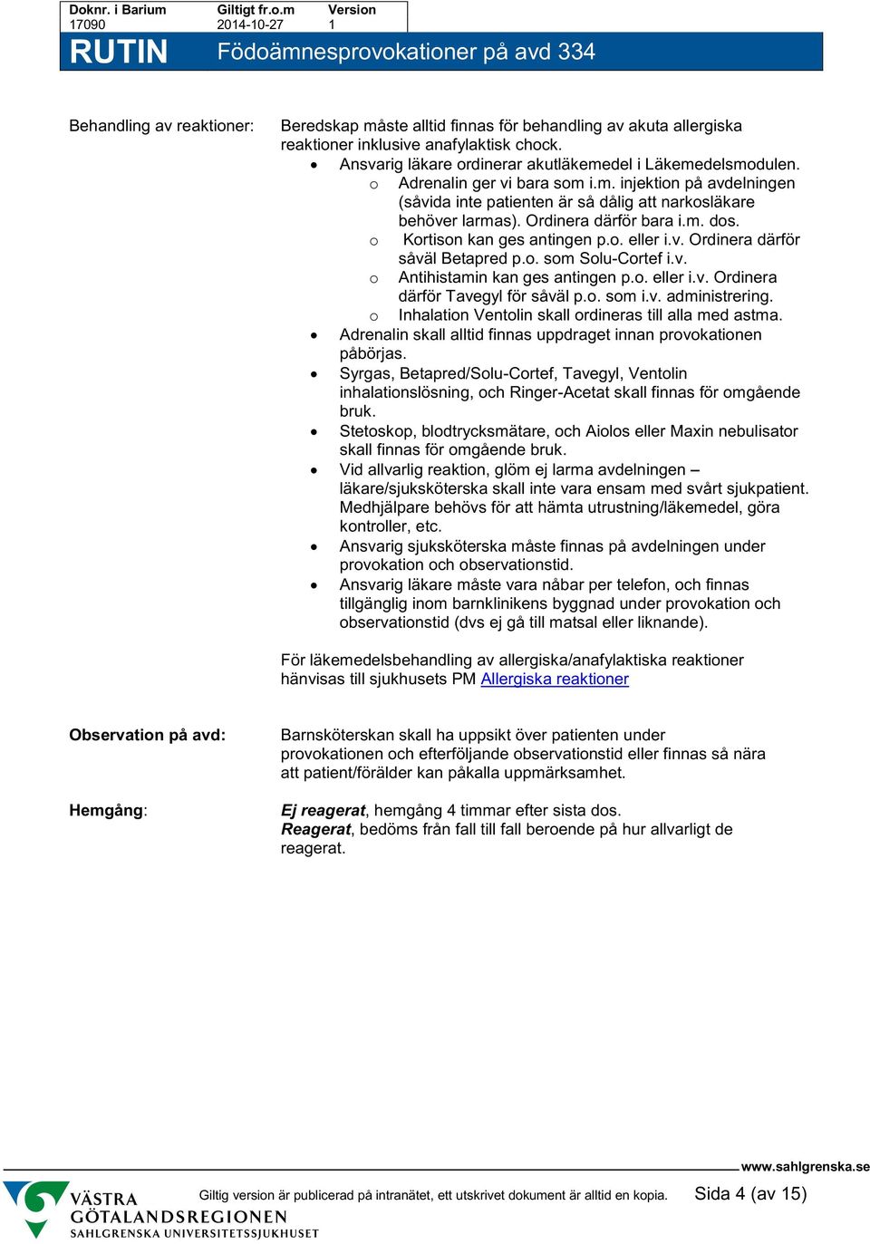 . sm Slu-Crtef i.v. Antihistamin kan ges antingen p.. eller i.v. Ordinera därför Tavegyl för såväl p.. sm i.v. administrering. Inhalatin Ventlin skall rdineras till alla med astma.