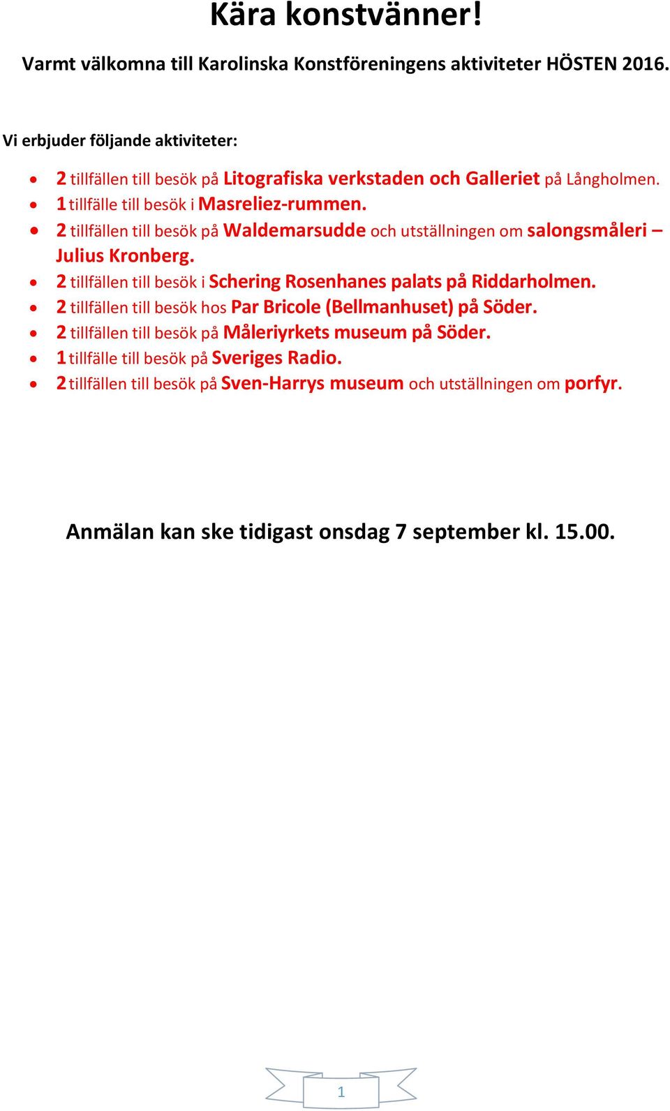 2 tillfällen till besök på Waldemarsudde och utställningen om salongsmåleri Julius Kronberg. 2 tillfällen till besök i Schering Rosenhanes palats på Riddarholmen.