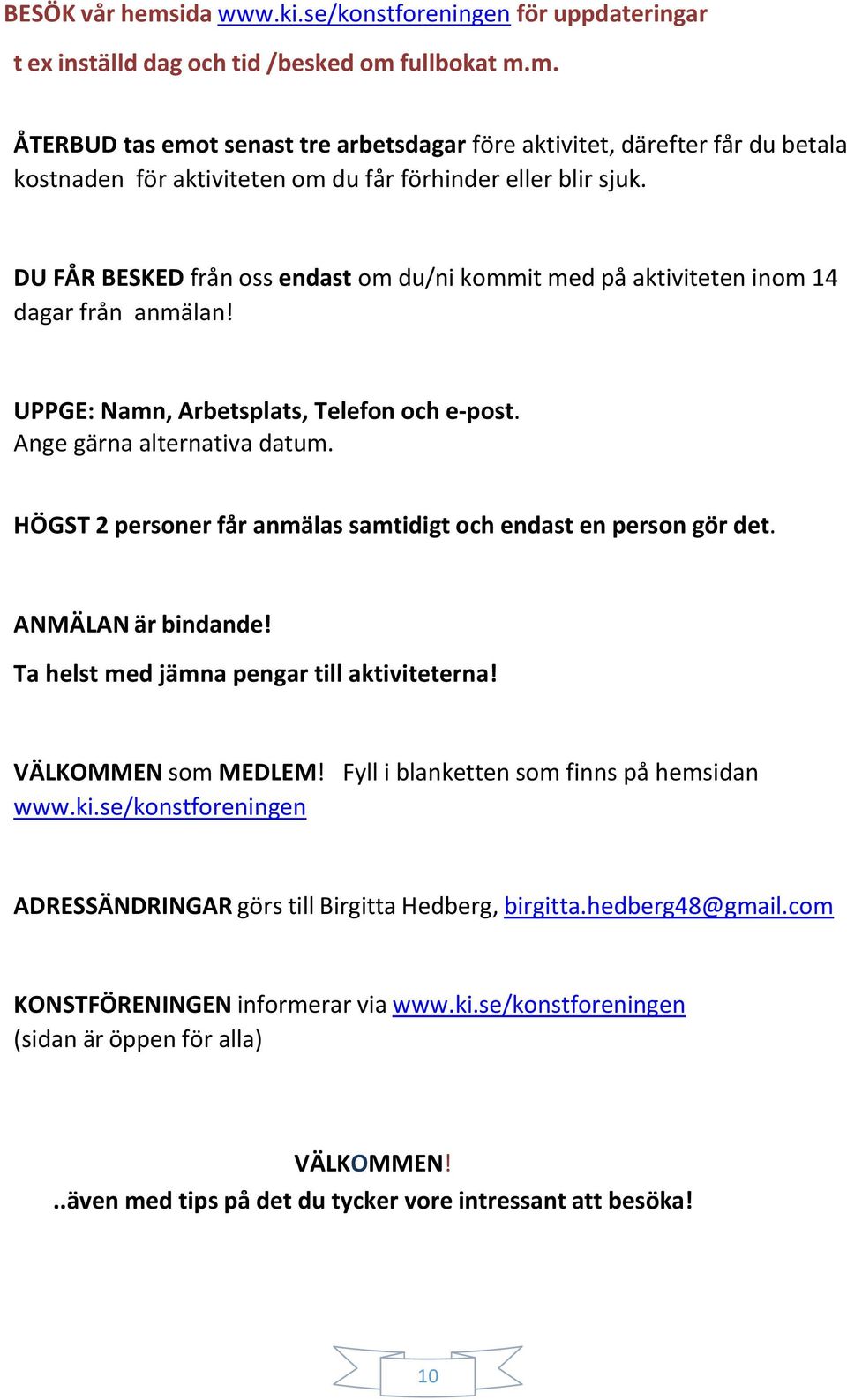 HÖGST 2 personer får anmälas samtidigt och endast en person gör det. Ta helst med jämna pengar till aktiviteterna! VÄLKOMMEN som MEDLEM! Fyll i blanketten som finns på hemsidan www.ki.