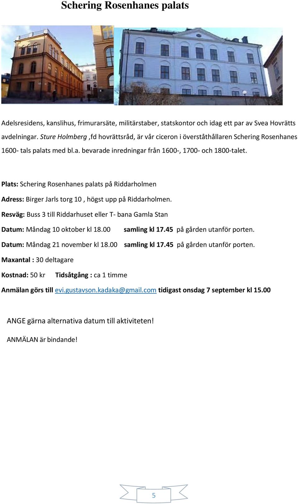 Plats: Schering Rosenhanes palats på Riddarholmen Adress: Birger Jarls torg 10, högst upp på Riddarholmen. Resväg: Buss 3 till Riddarhuset eller T- bana Gamla Stan Datum: Måndag 10 oktober kl 18.
