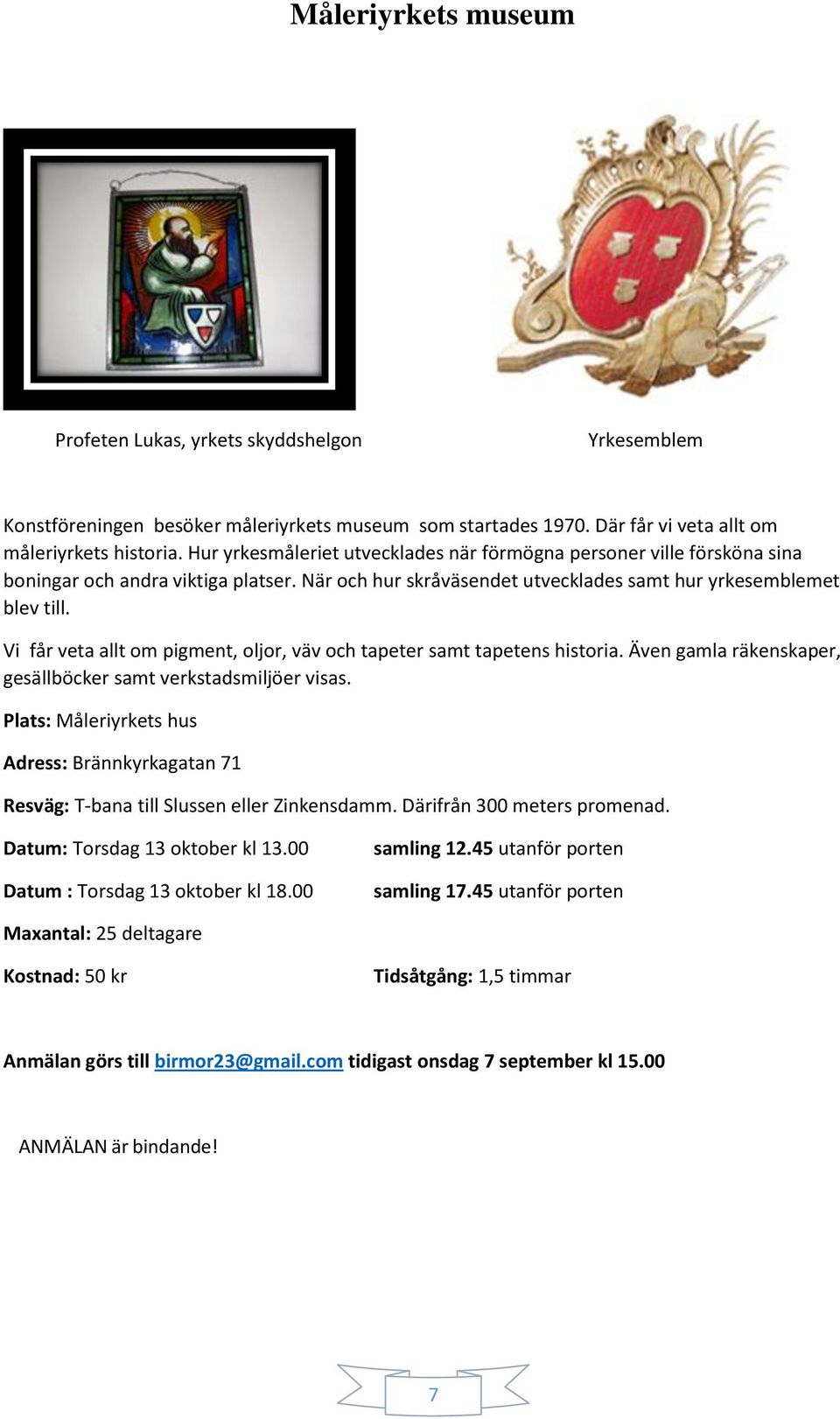 Vi får veta allt om pigment, oljor, väv och tapeter samt tapetens historia. Även gamla räkenskaper, gesällböcker samt verkstadsmiljöer visas.