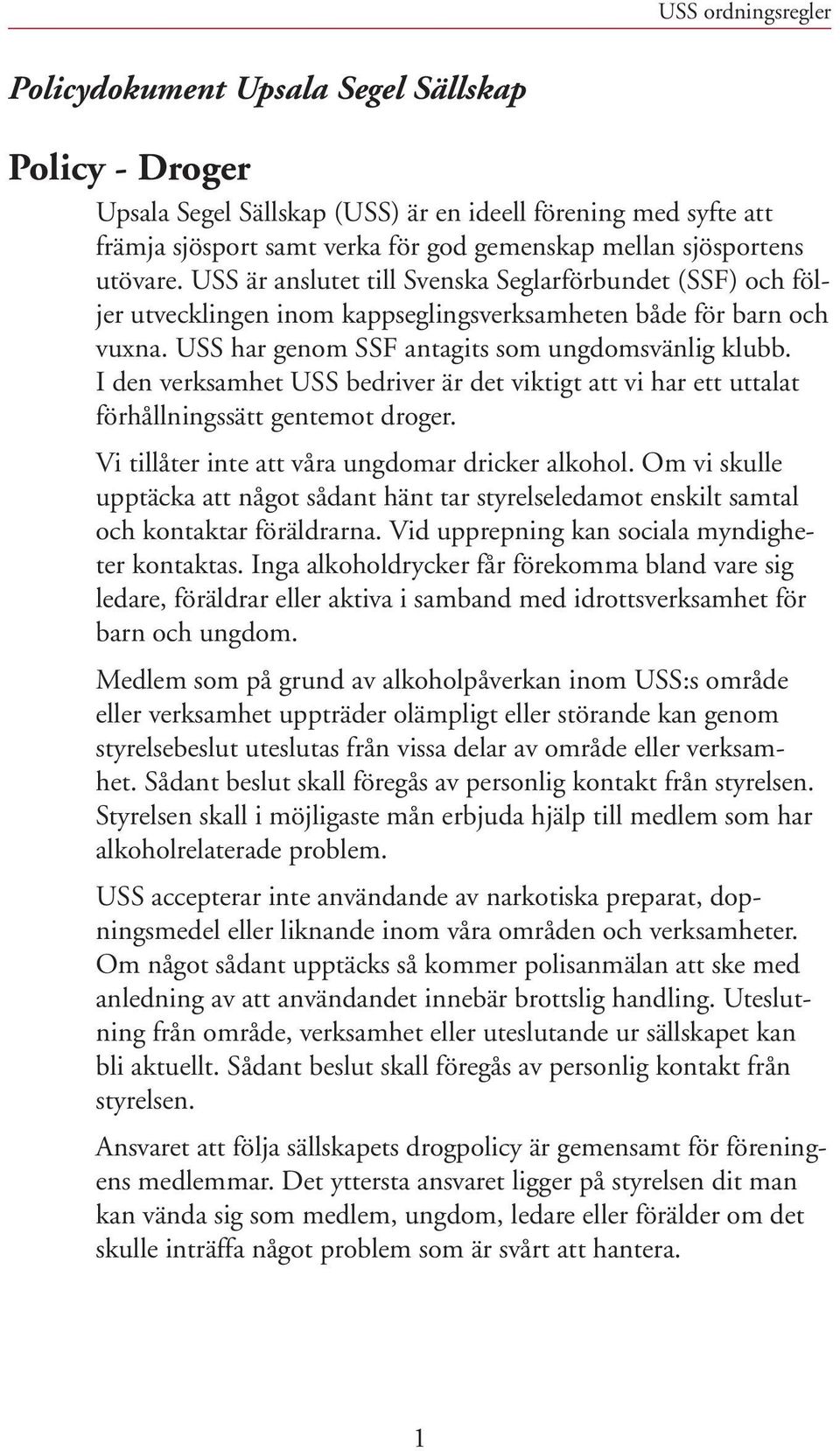 I den verksamhet USS bedriver är det viktigt att vi har ett uttalat förhållningssätt gentemot droger. Vi tillåter inte att våra ungdomar dricker alkohol.