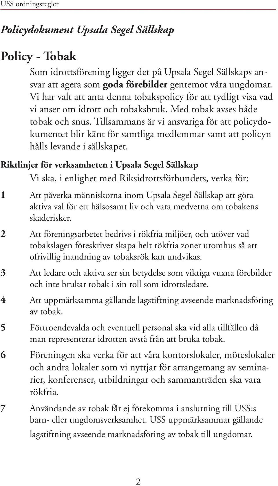 Tillsammans är vi ansvariga för att policydokumentet blir känt för samtliga medlemmar samt att policyn hålls levande i sällskapet.