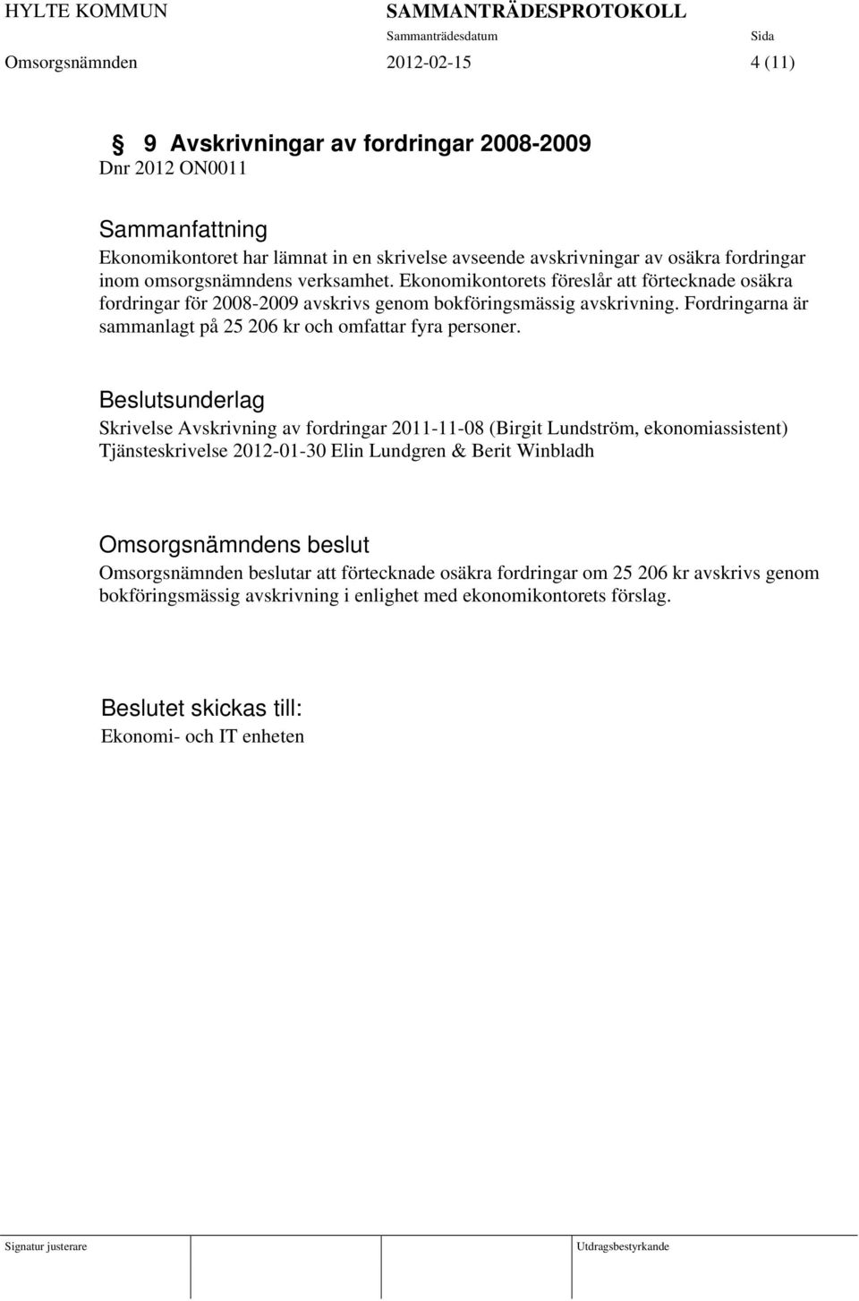 Fordringarna är sammanlagt på 25 206 kr och omfattar fyra personer.