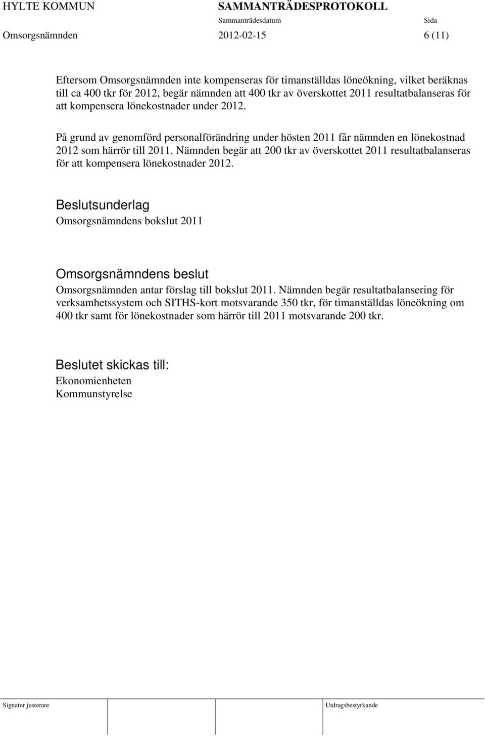 Nämnden begär att 200 tkr av överskottet 2011 resultatbalanseras för att kompensera lönekostnader 2012.