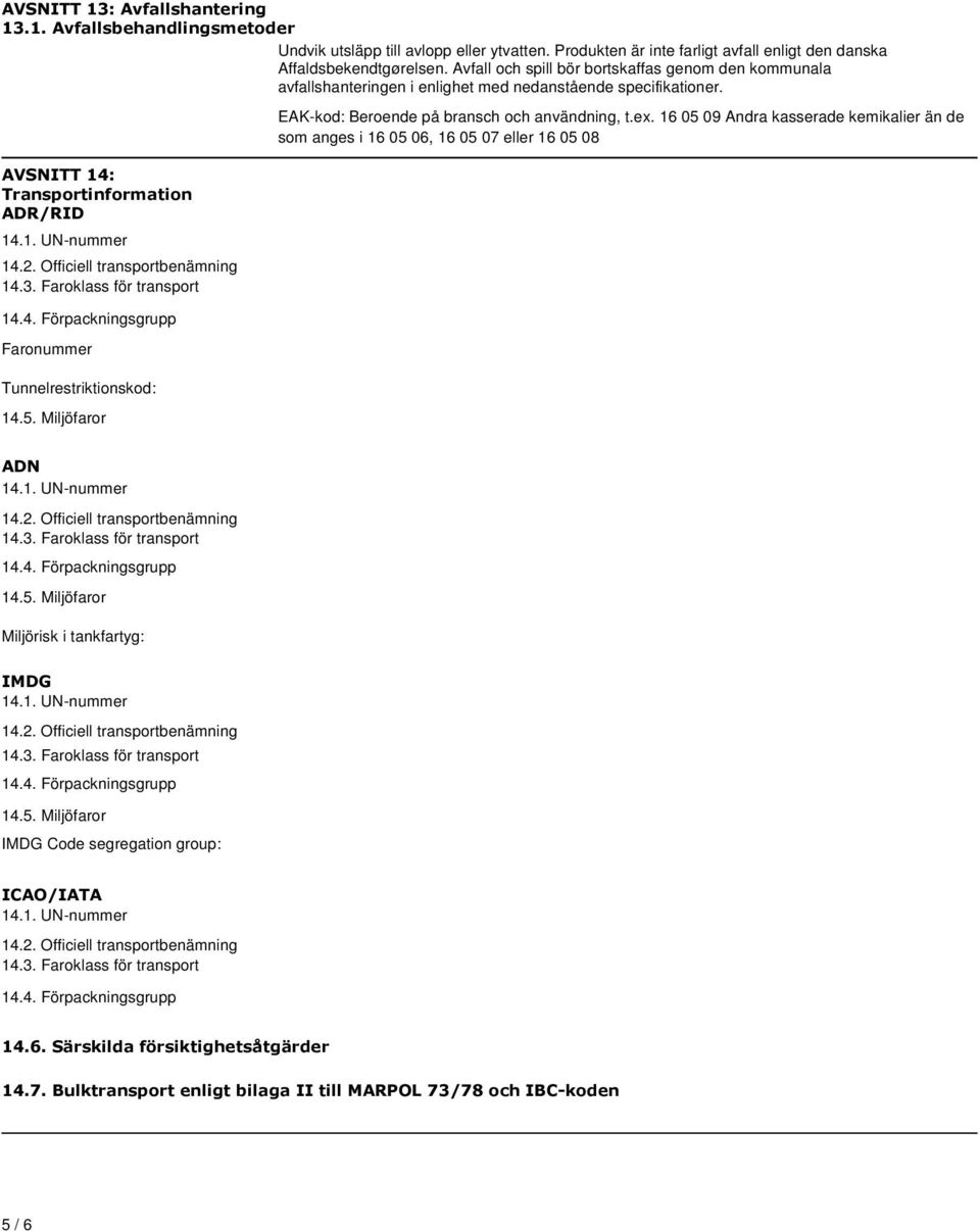 AVSNITT 14: Transportinformation ADR/RID Faronummer Tunnelrestriktionskod: 14.5. Miljöfaror EAK-kod: Beroende på bransch och användning, t.ex.