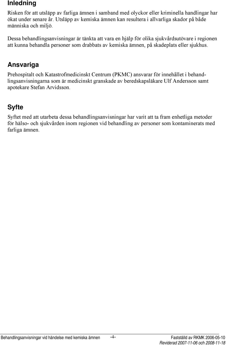 Dessa behandlingsanvisningar är tänkta att vara en hjälp för olika sjukvårdsutövare i regionen att kunna behandla personer som drabbats av kemiska ämnen, på skadeplats eller sjukhus.