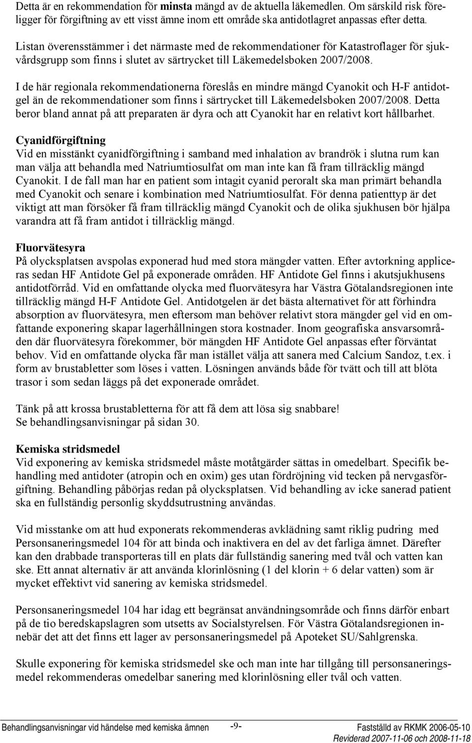 I de här regionala rekommendationerna föreslås en mindre mängd Cyanokit och H-F antidotgel än de rekommendationer som finns i särtrycket till Läkemedelsboken 2007/2008.