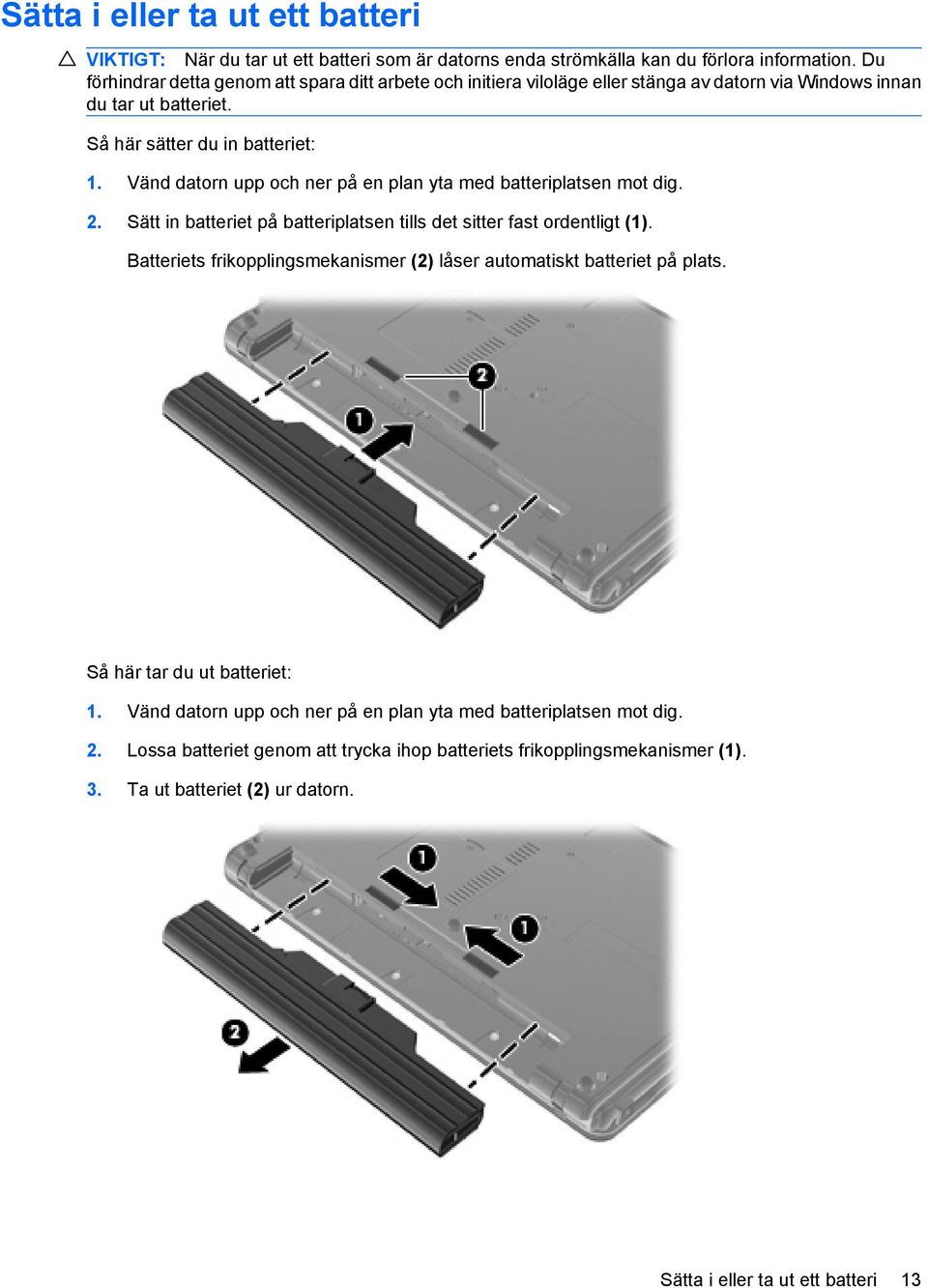 Vänd datorn upp och ner på en plan yta med batteriplatsen mot dig. 2. Sätt in batteriet på batteriplatsen tills det sitter fast ordentligt (1).