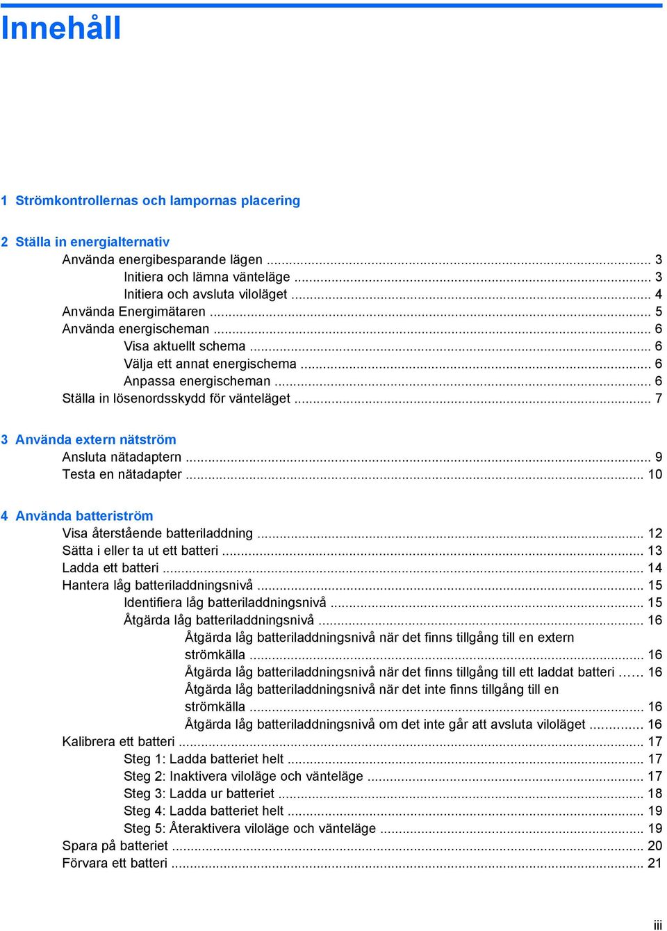 .. 7 3 Använda extern nätström Ansluta nätadaptern... 9 Testa en nätadapter... 10 4 Använda batteriström Visa återstående batteriladdning... 12 Sätta i eller ta ut ett batteri... 13 Ladda ett batteri.