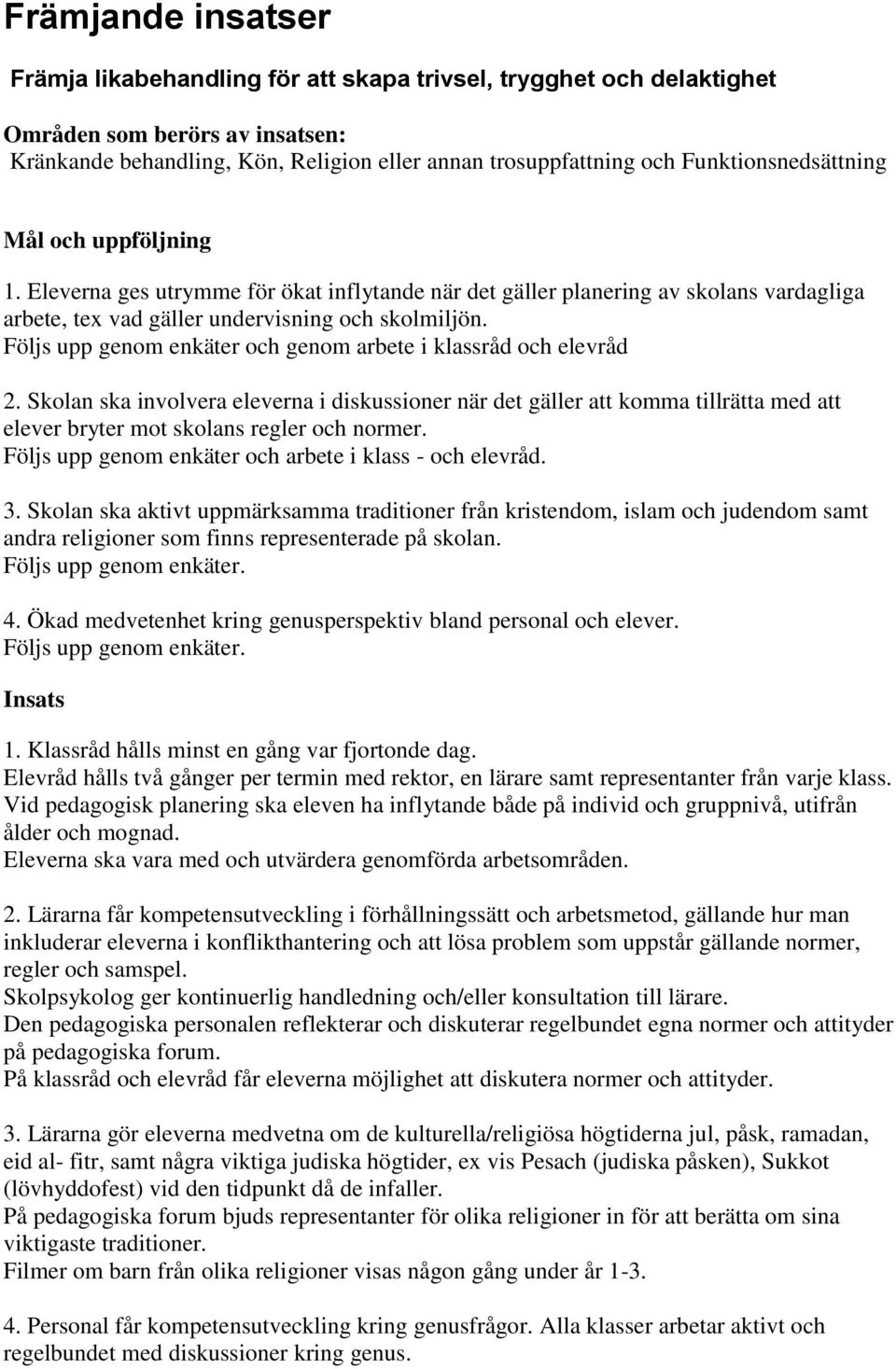 Följs upp genom enkäter och genom arbete i klassråd och elevråd 2. Skolan ska involvera eleverna i diskussioner när det gäller att komma tillrätta med att elever bryter mot skolans regler och normer.