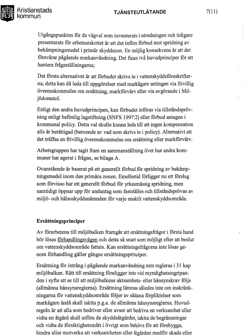 Det finns två huvudprinciper för att hantera frågeställningarna; Det första alternativet är att förbudet skrivs in i vattenskyddsföreskrifterna, detta kan då leda till uppgörelser med markägare