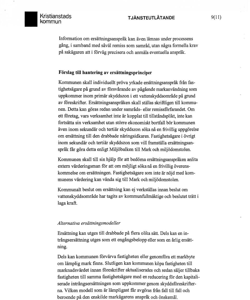 Förslag till hantering av ersättningsprinciper Kommunen skall individuellt pröva yrkade ersättningsanspråk från fastighetsägare på grund av försvårande av pågående markanvändning som uppkommer inom