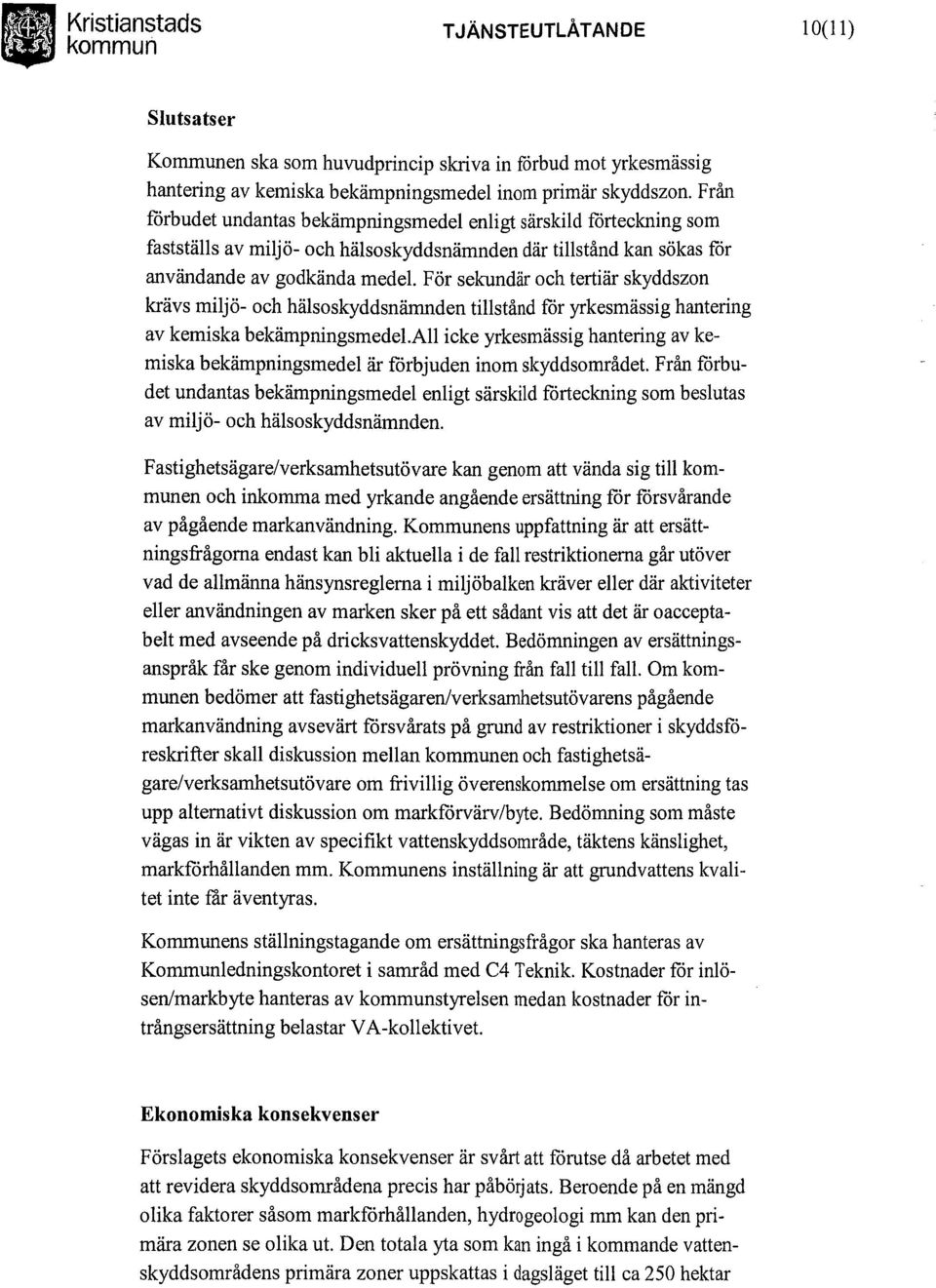 För sekundär och tertiär skyddszon krävs miljö- och hälsoskyddsnämnden tillstånd för yrkesmässig hantering av kemiska bekämpningsmedel.