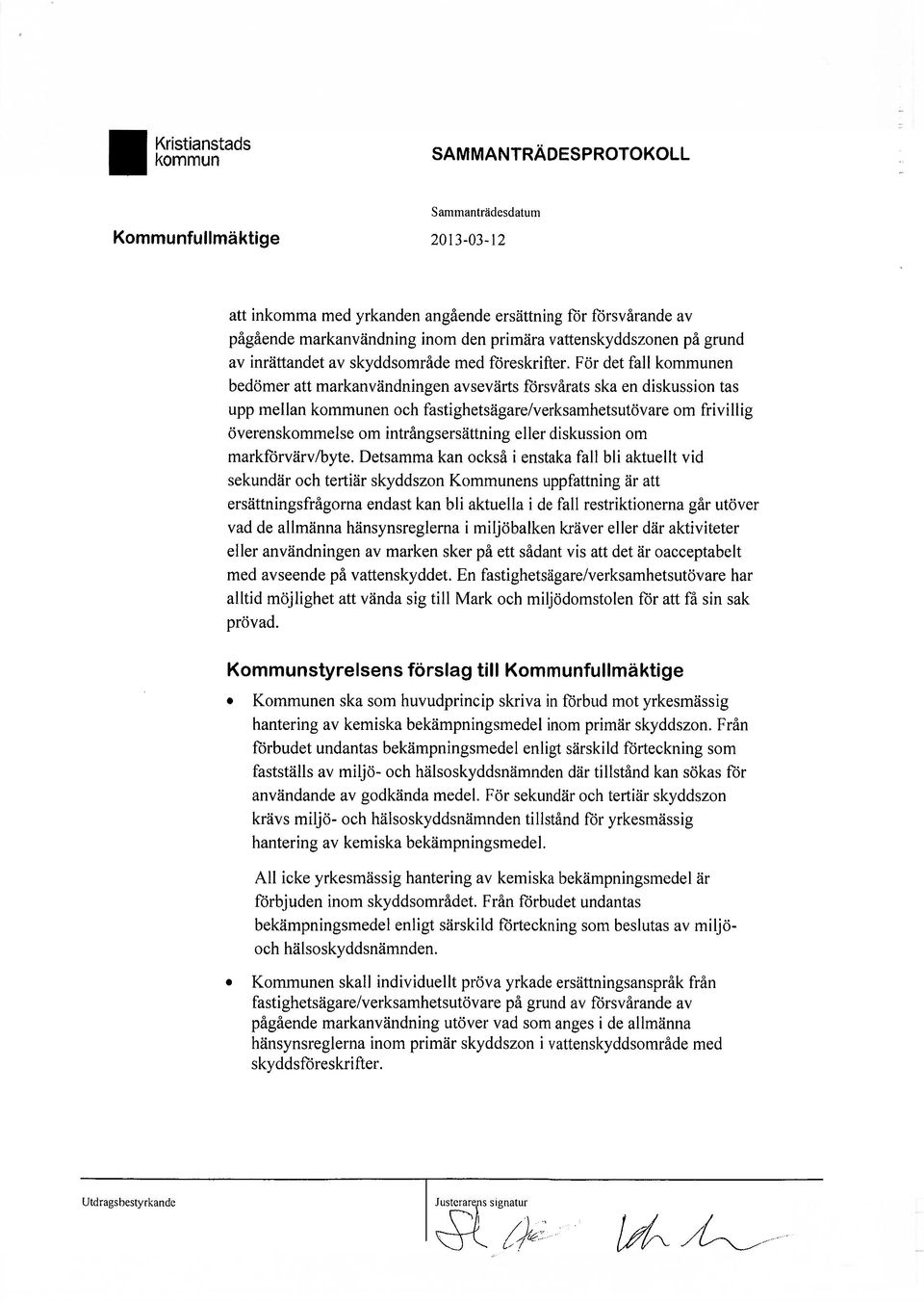 För det fall en bedömer att markanvändningen avsevärts försvårats ska en diskussion tas upp mellan en och fastighetsägare/verksamhetsutövare om frivillig överenskommelse om intrångsersättning eller
