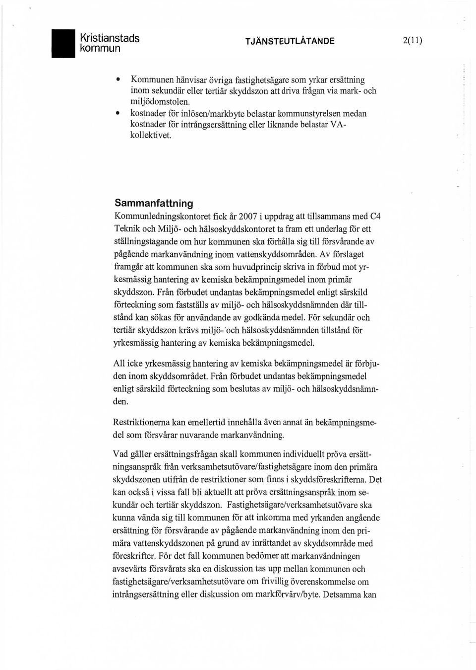 Sammanfattning Kommunledningskontoret fick år 2007 i uppdrag att tillsammans med C4 Teknik och Miljö- och hälsoskyddskontoret ta fram ett underlag för ett ställningstagande om hur en ska förhålla sig
