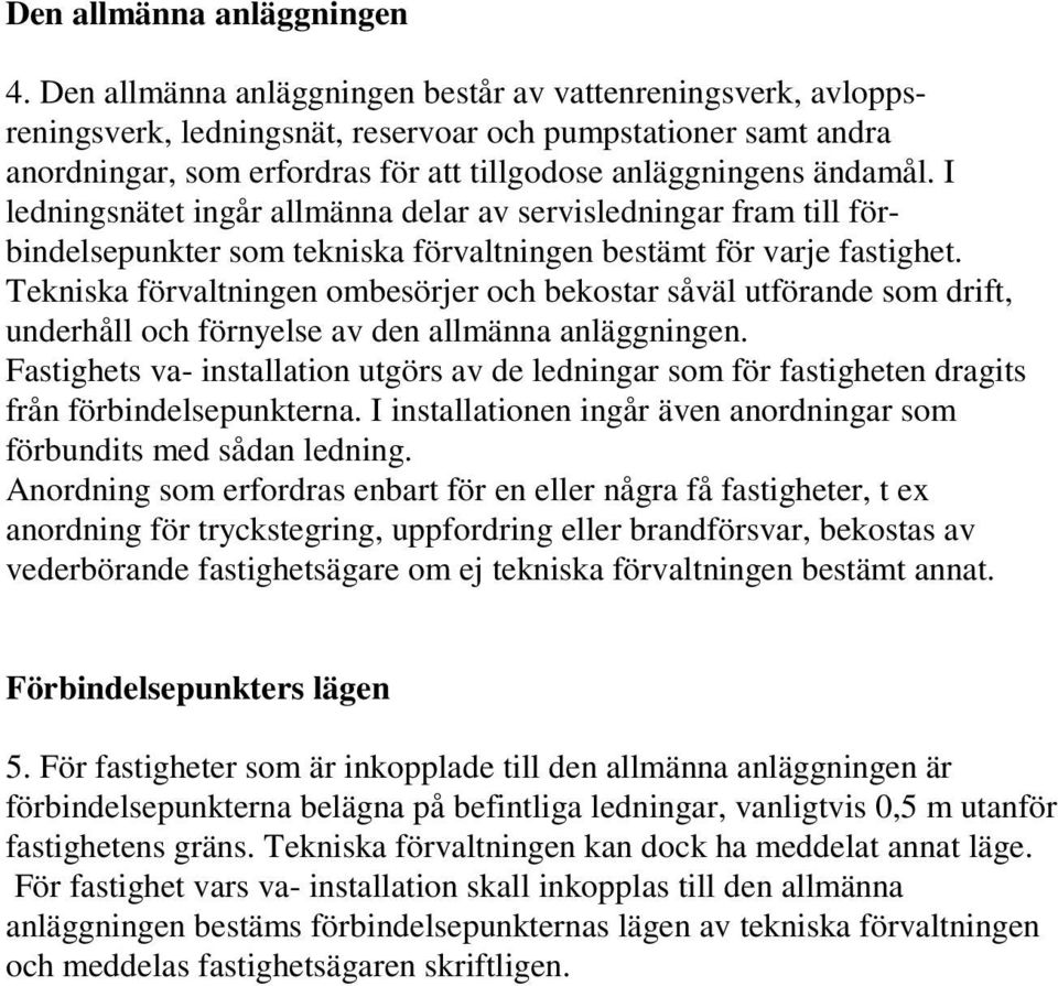 I ledningsnätet ingår allmänna delar av servisledningar fram till förbindelsepunkter som tekniska förvaltningen bestämt för varje fastighet.