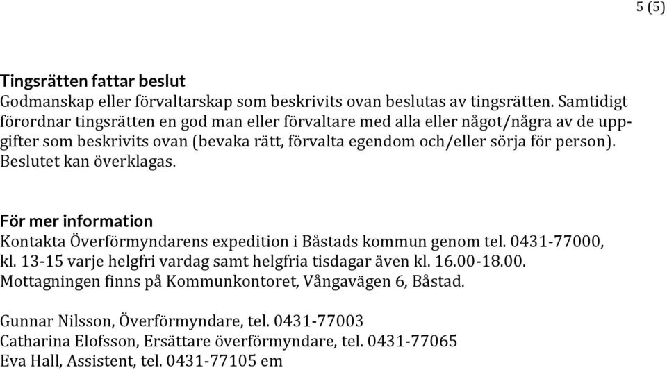 person). Beslutet kan överklagas. För mer information Kontakta Överförmyndarens expedition i Båstads kommun genom tel. 0431-77000, kl.