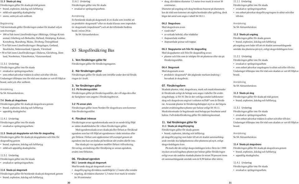 Diameter på ungskog och skog beräknas baserat på diametern hos de träd som kommer att utgöra beståndet efter gallring, dock högst det antal som anges i tabell S4 10