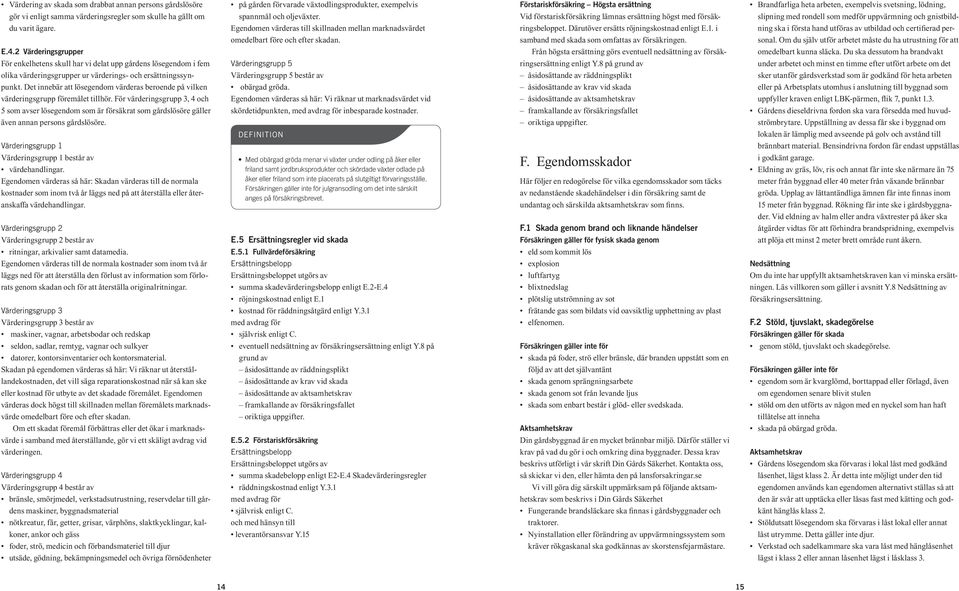 Det innebär att lösegendom värderas beroende på vilken värderingsgrupp föremålet tillhör.