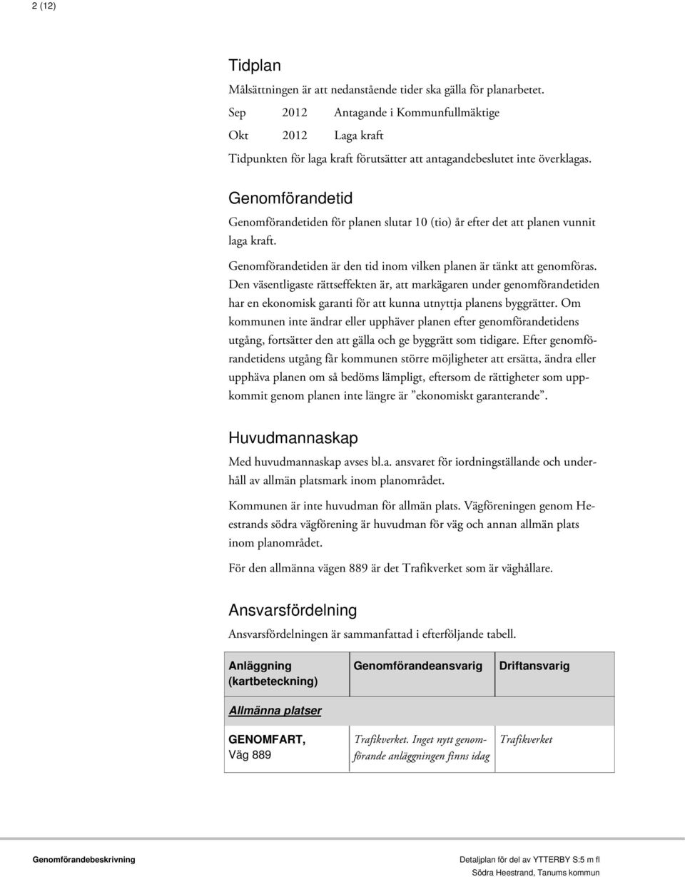 Genomförandetid Genomförandetiden för planen slutar 10 (tio) år efter det att planen vunnit laga kraft. Genomförandetiden är den tid inom vilken planen är tänkt att genomföras.