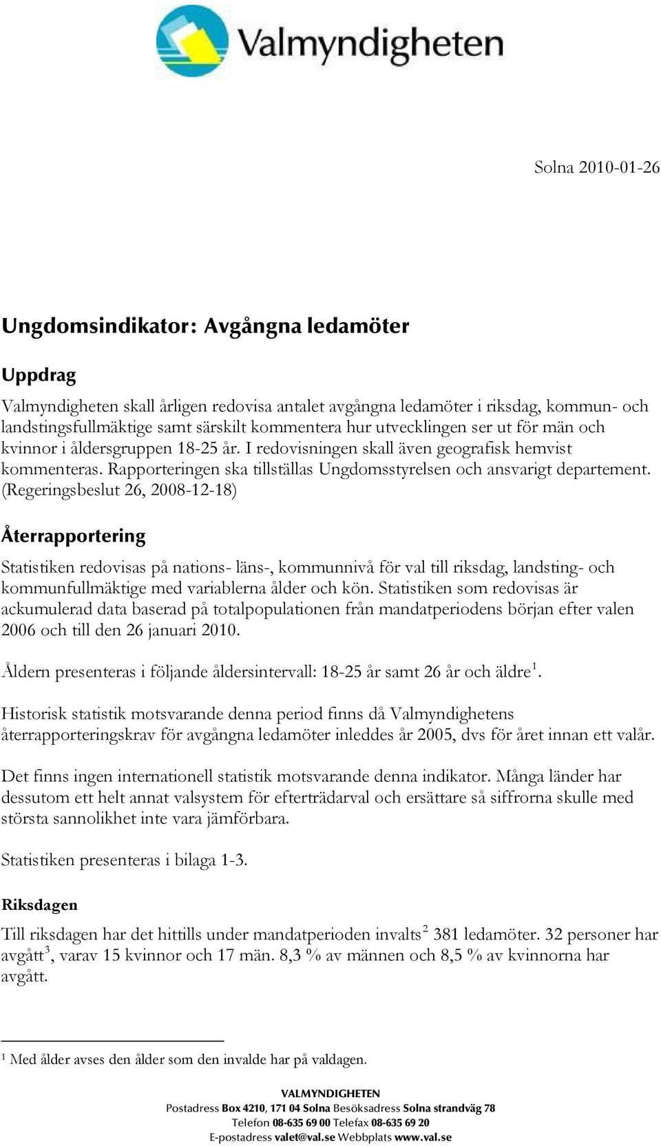 Rapporteringen ska tillställas Ungdomsstyrelsen och ansvarigt departement.