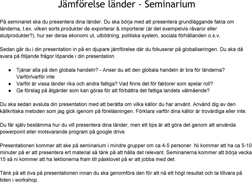 Du ska då svara på följande frågor löpande i din presentation Tjänar alla på den globala handeln? Anser du att den globala handeln är bra för länderna?