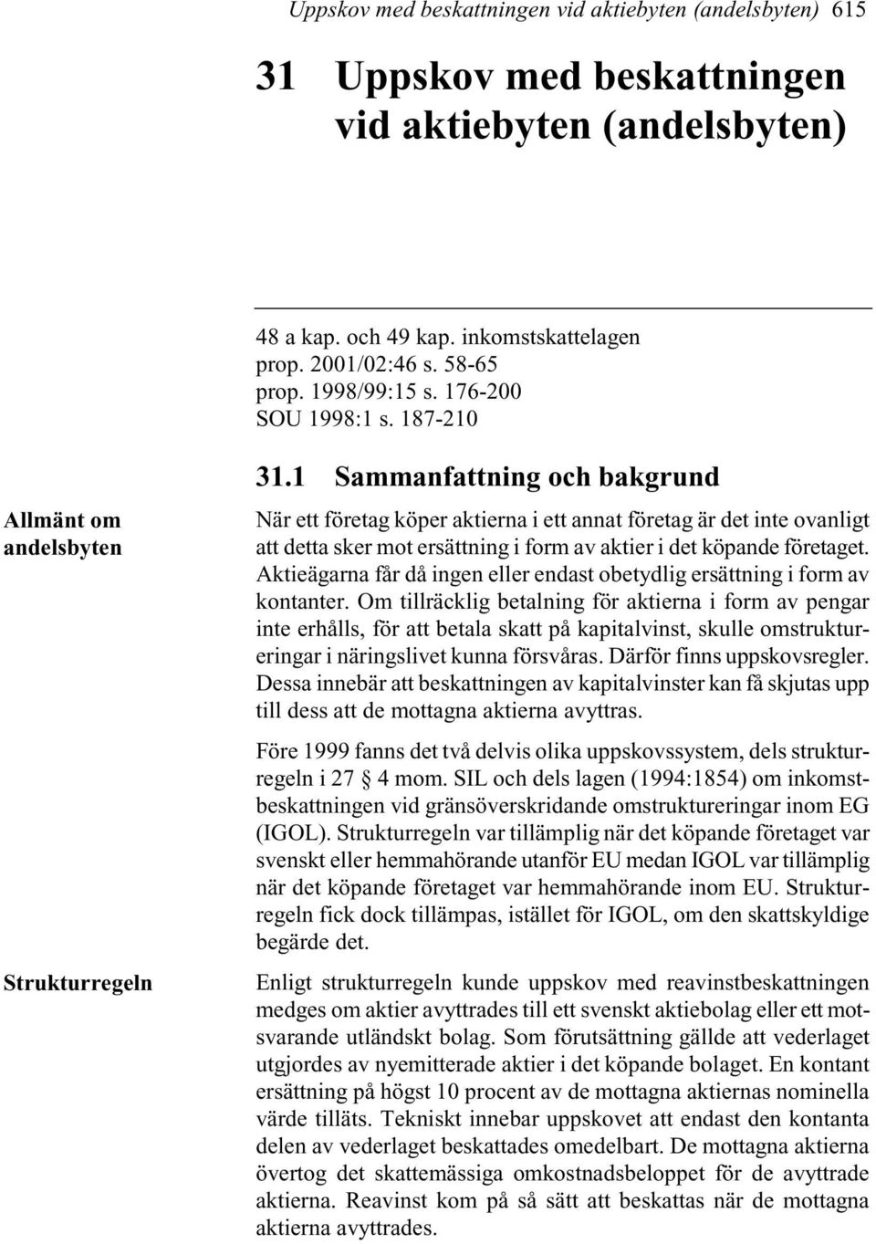 1 Sammanfattning och bakgrund När ett företag köper aktierna i ett annat företag är det inte ovanligt att detta sker mot ersättning i form av aktier i det köpande företaget.