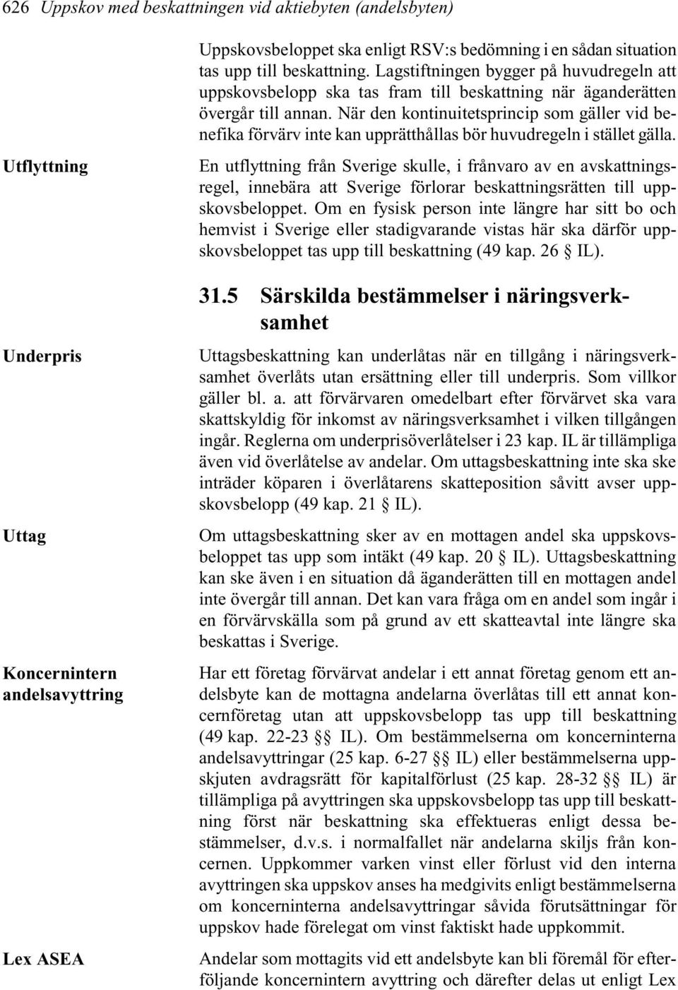 När den kontinuitetsprincip som gäller vid benefika förvärv inte kan upprätthållas bör huvudregeln i stället gälla.