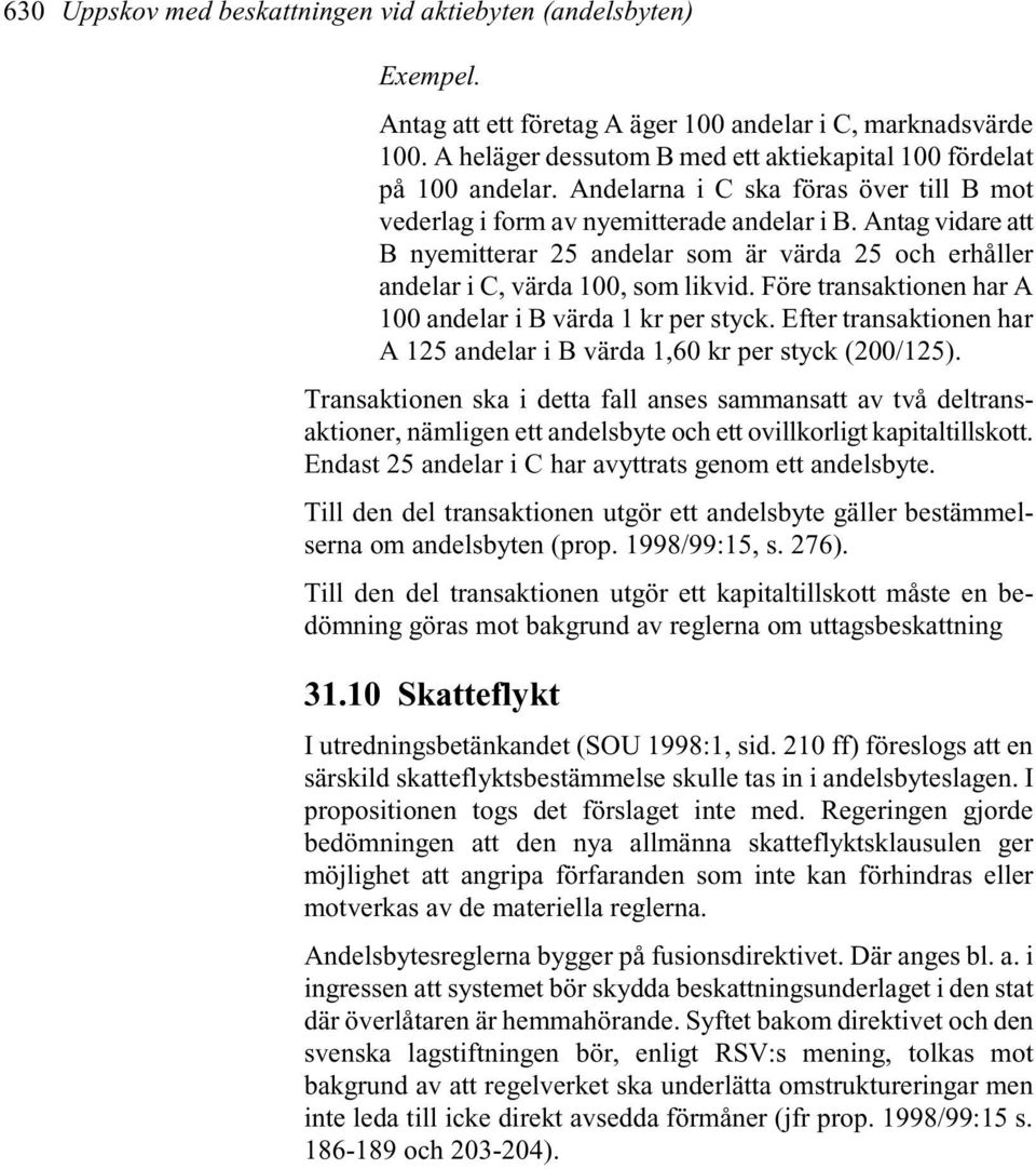 Antag vidare att B nyemitterar 25 andelar som är värda 25 och erhåller andelar i C, värda 100, som likvid. Före transaktionen har A 100 andelar i B värda 1 kr per styck.