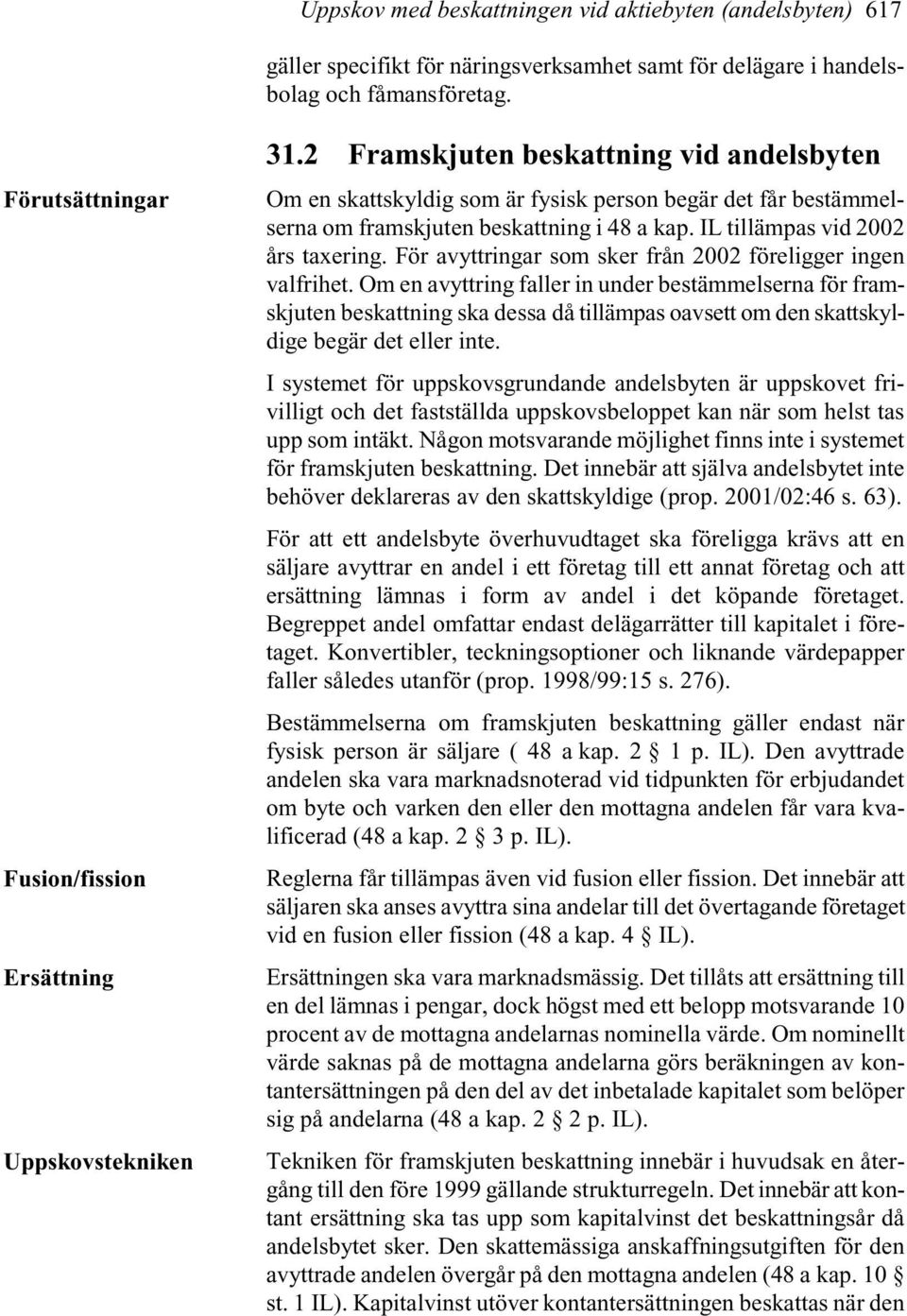 2 Framskjuten beskattning vid andelsbyten Om en skattskyldig som är fysisk person begär det får bestämmelserna om framskjuten beskattning i 48 a kap. IL tillämpas vid 2002 års taxering.
