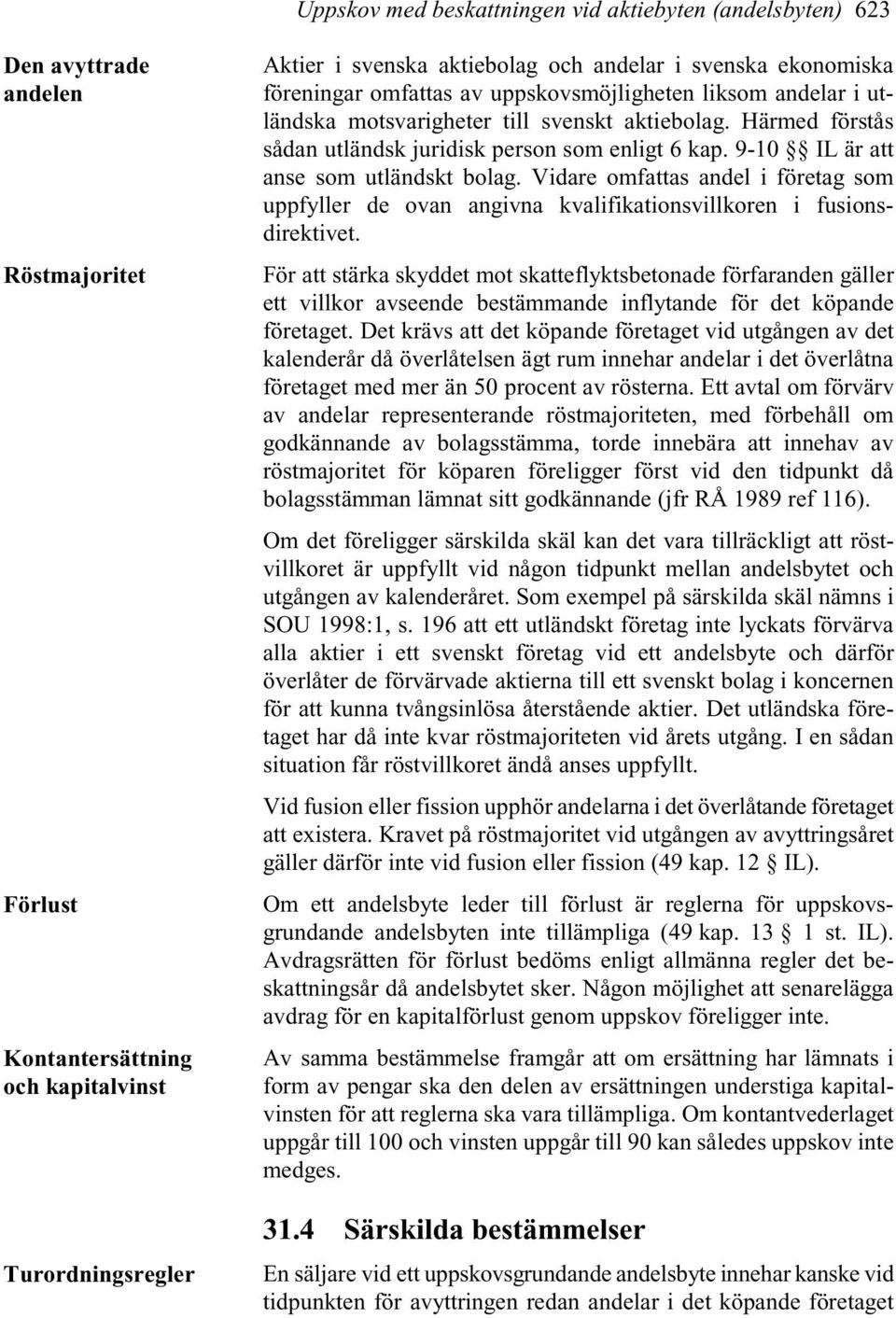 9-10 IL är att anse som utländskt bolag. Vidare omfattas andel i företag som uppfyller de ovan angivna kvalifikationsvillkoren i fusionsdirektivet.