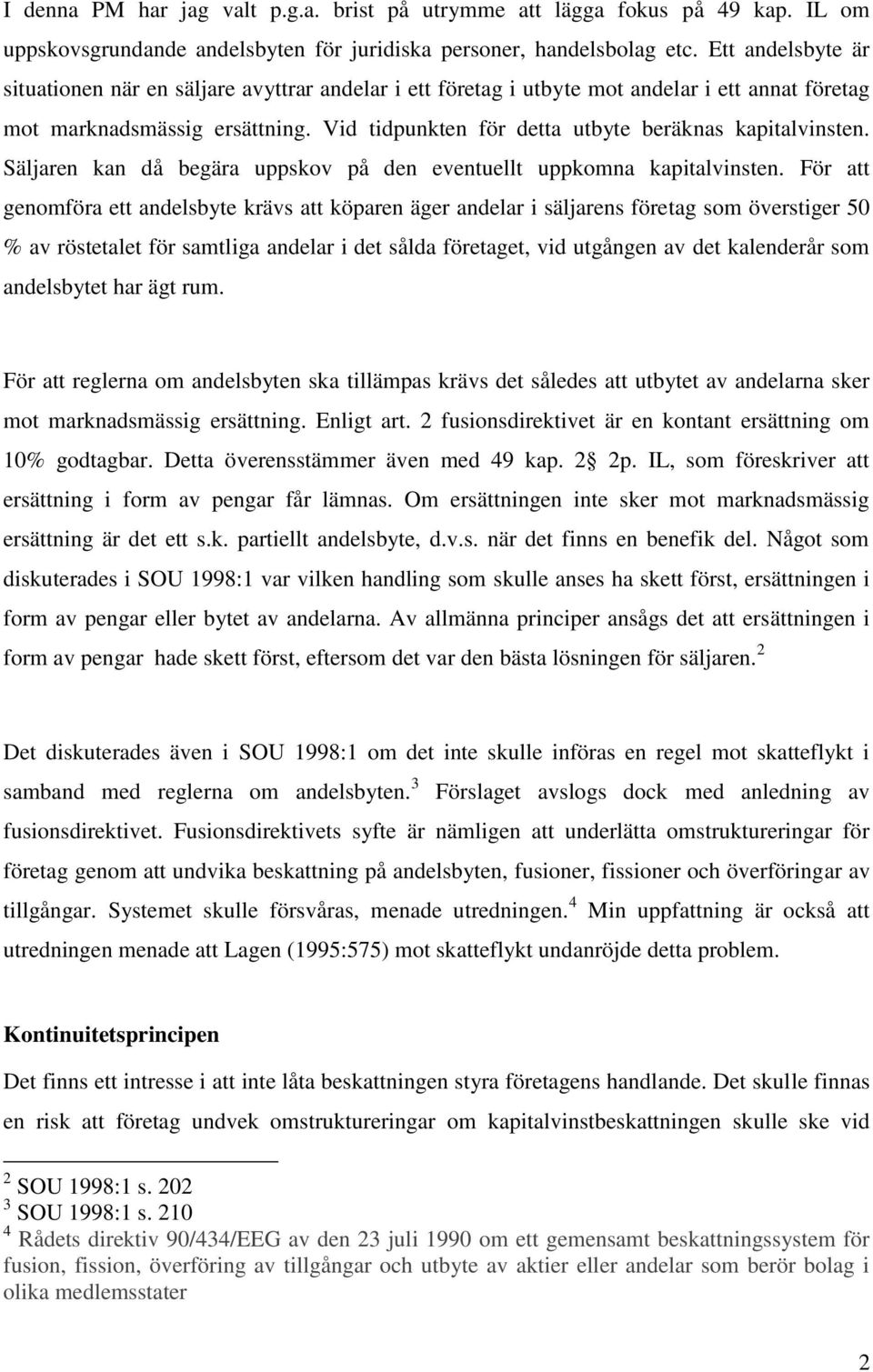 Vid tidpunkten för detta utbyte beräknas kapitalvinsten. Säljaren kan då begära uppskov på den eventuellt uppkomna kapitalvinsten.