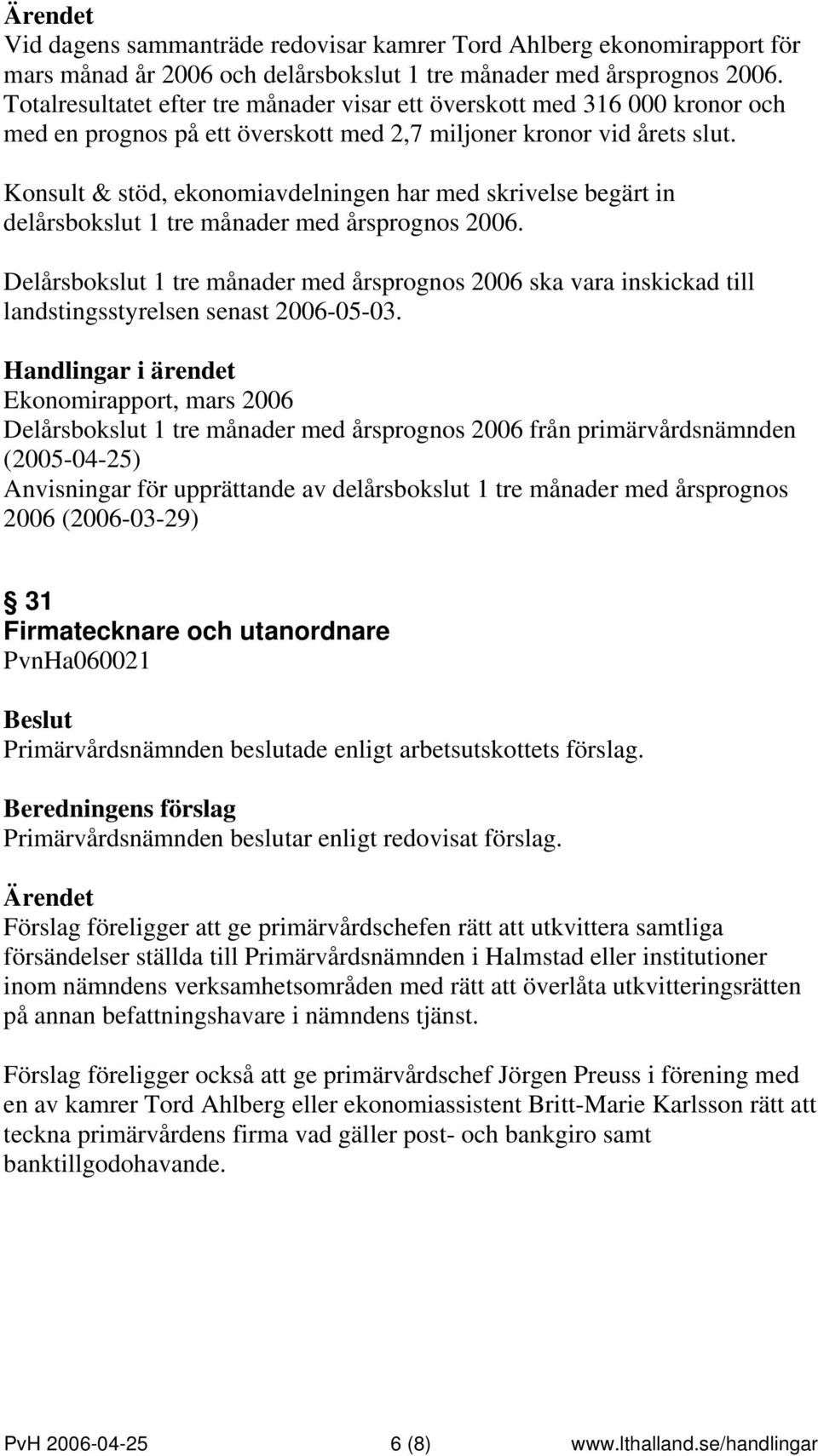 Konsult & stöd, ekonomiavdelningen har med skrivelse begärt in delårsbokslut 1 tre månader med årsprognos 2006.