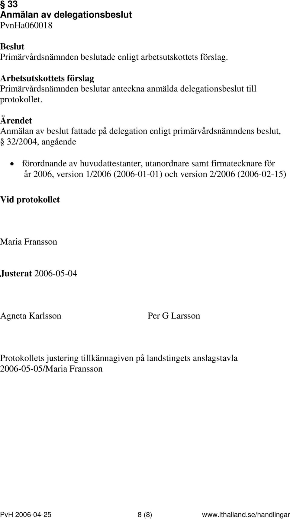 firmatecknare för år 2006, version 1/2006 (2006-01-01) och version 2/2006 (2006-02-15) Vid protokollet Maria Fransson Justerat 2006-05-04 Agneta