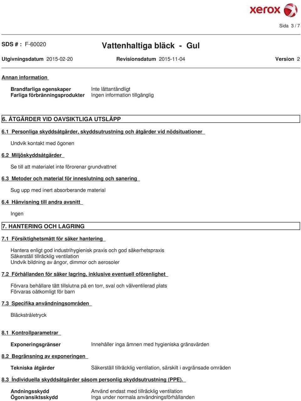 3 Metoder och material för inneslutning och sanering Sug upp med inert absorberande material 6.4 Hänvisning till andra avsnitt Ingen 7. HANTERING OCH LAGRING 7.