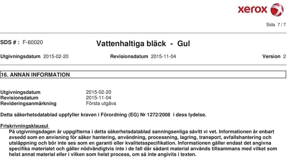 Friskrivningsklausul På utgivningsdagen är uppgifterna i detta säkerhetsdatablad sanningsenliga såvitt vi vet.