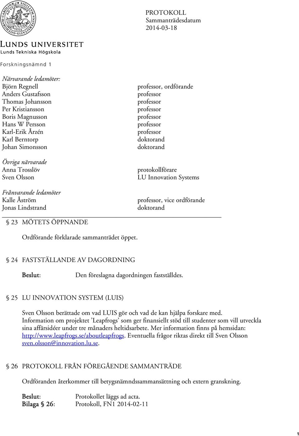 Systems Frånvarande ledamöter Kalle Åström professor, vice ordförande Jonas Lindstrand doktorand 23 MÖTETS ÖPPNANDE Ordförande förklarade sammanträdet öppet.