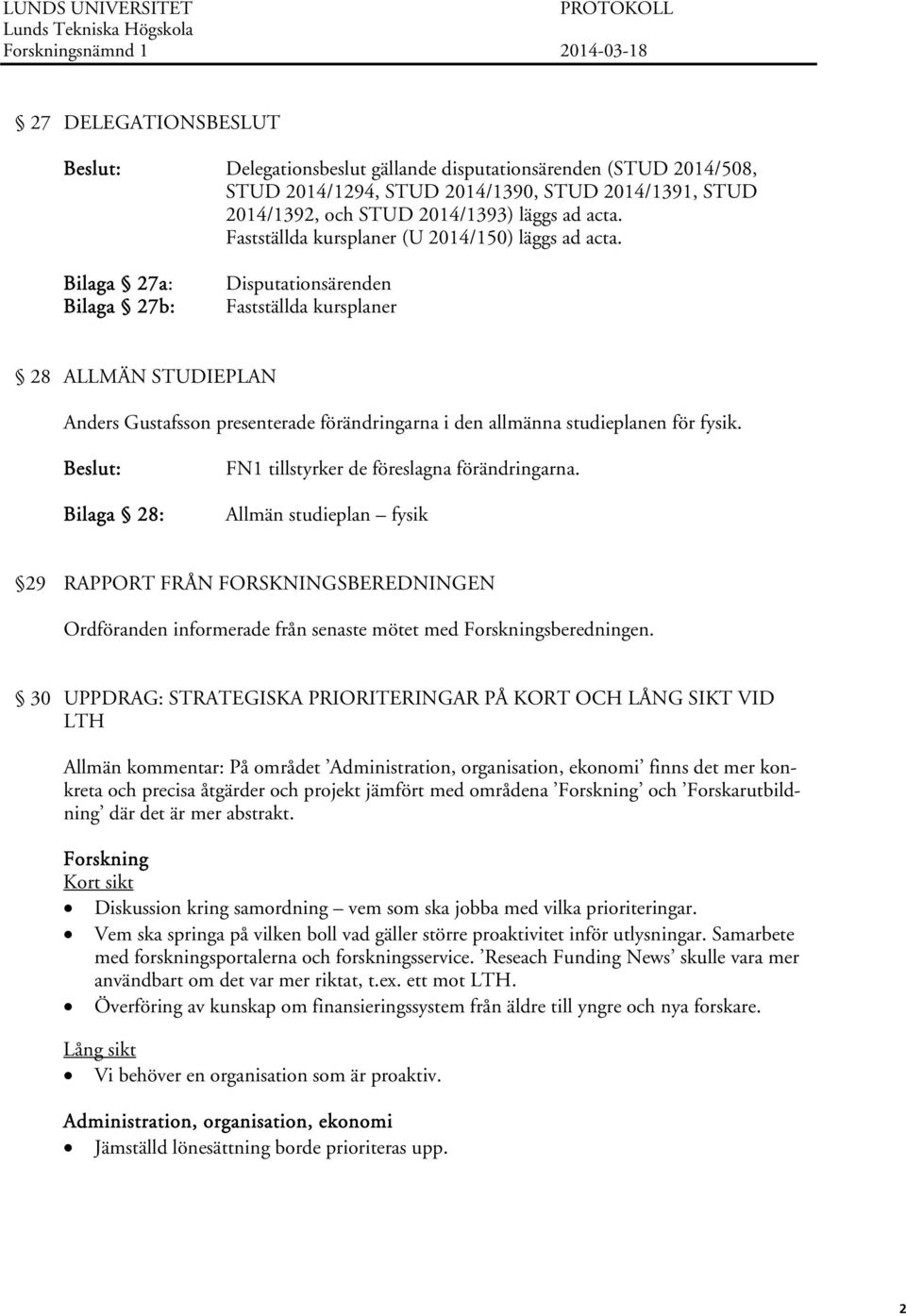 Bilaga 27a: Bilaga 27b: Disputationsärenden Fastställda kursplaner 28 ALLMÄN STUDIEPLAN Anders Gustafsson presenterade förändringarna i den allmänna studieplanen för fysik.