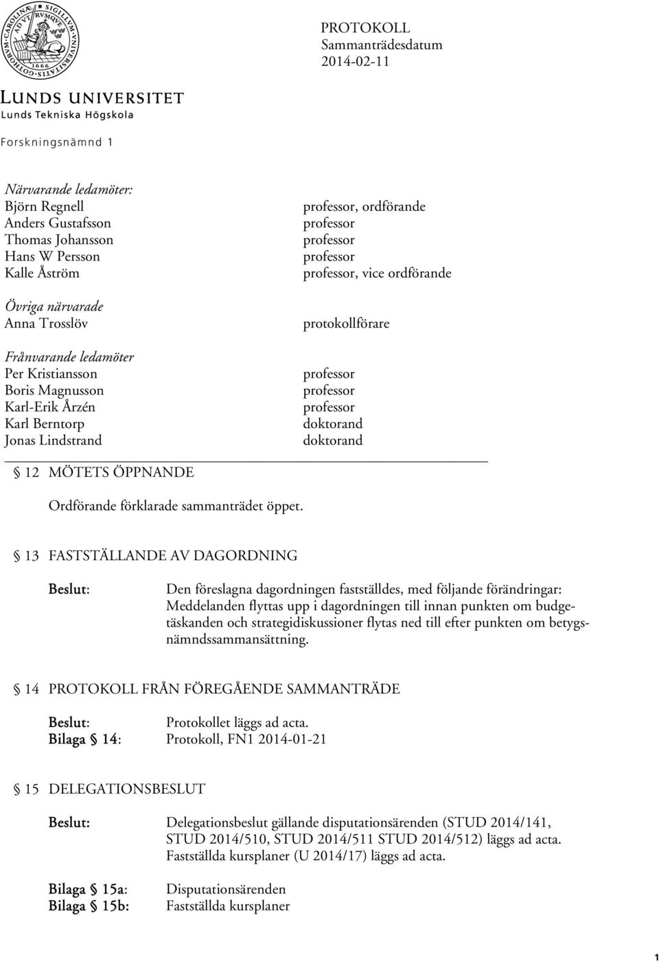 doktorand Jonas Lindstrand doktorand 12 MÖTETS ÖPPNANDE Ordförande förklarade sammanträdet öppet.