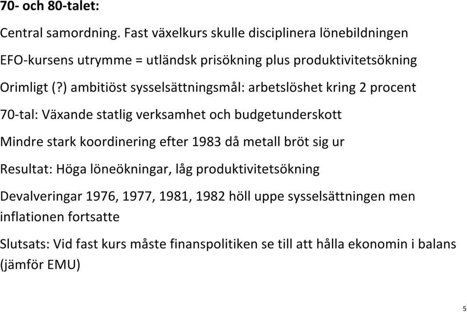 ) ambitiöst sysselsättningsmål: arbetslöshet kring 2 procent 70-tal: Växande statlig verksamhet och budgetunderskott Mindre stark koordinering