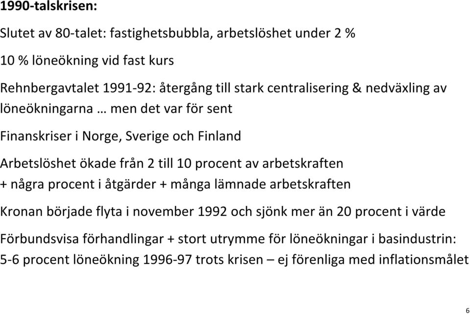 procent av arbetskraften + några procent i åtgärder + många lämnade arbetskraften Kronan började flyta i november 1992 och sjönk mer än 20 procent i