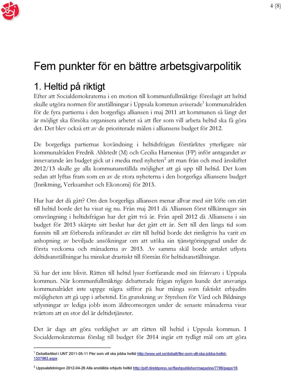 partierna i den borgerliga alliansen i maj 2011 att kommunen så långt det är möjligt ska försöka organisera arbetet så att fler som vill arbeta heltid ska få göra det.