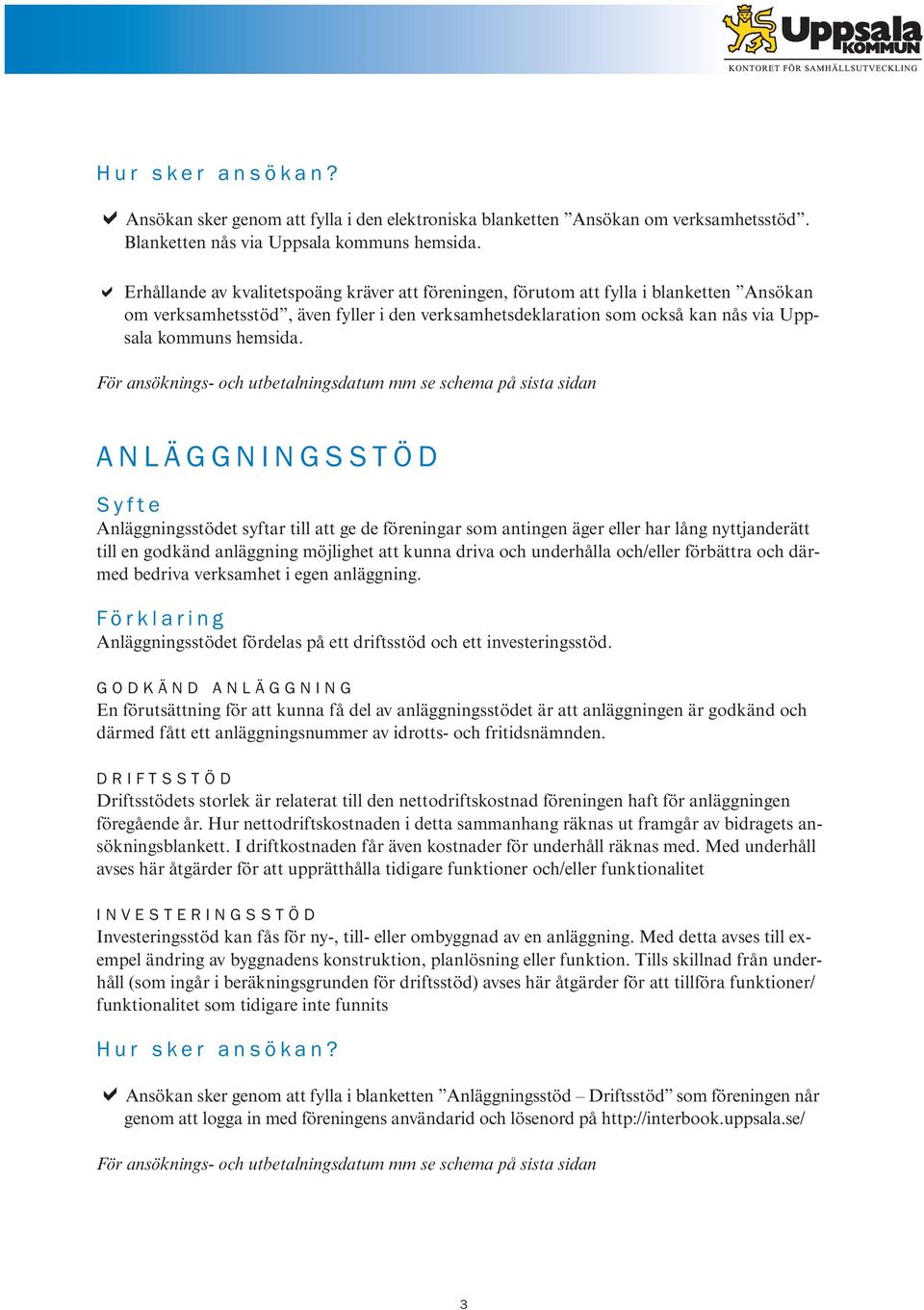 För ansöknings- och utbetalningsdatum mm se schema på sista sidan ANLÄGGNINGSSTÖD Syfte Anläggningsstödet syftar till att ge de föreningar som antingen äger eller har lång nyttjanderätt till en