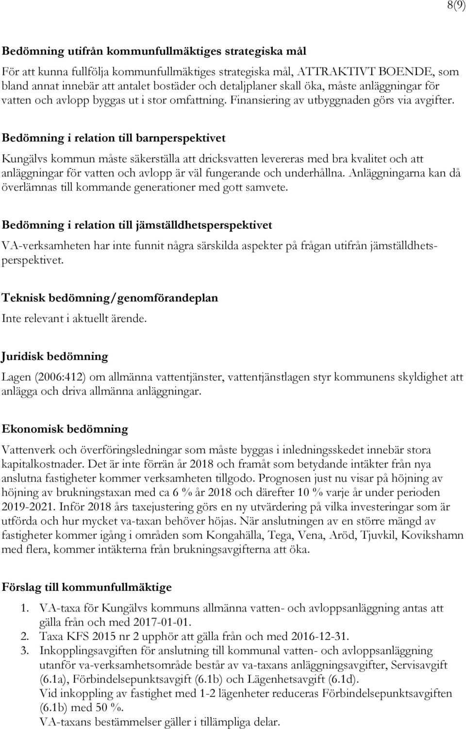 Bedömning i relation till barnperspektivet Kungälvs kommun måste säkerställa att dricksvatten levereras med bra kvalitet och att anläggningar för vatten och avlopp är väl fungerande och underhållna.