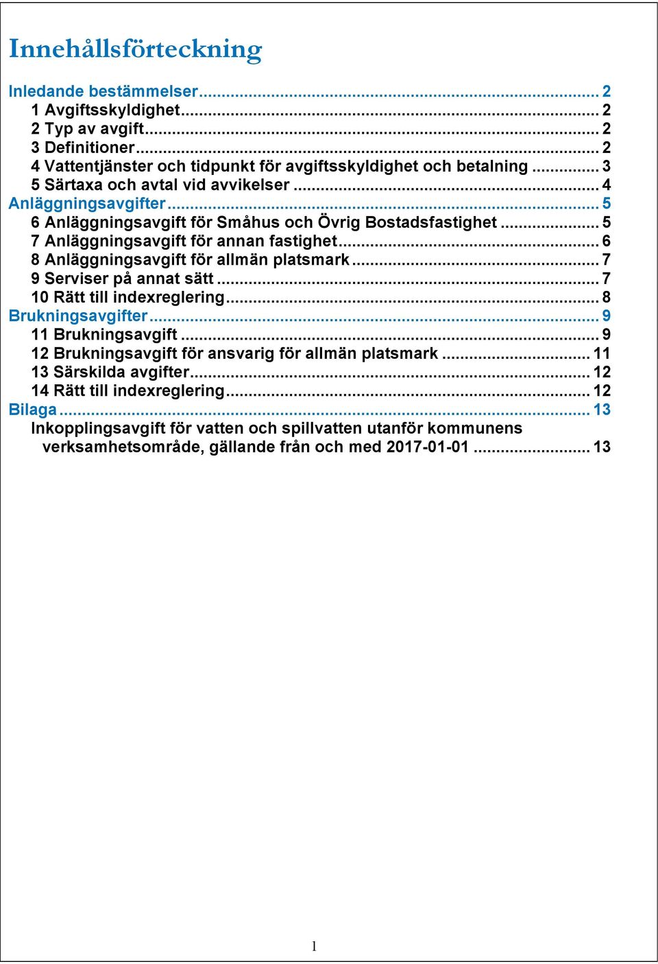 .. 6 8 Anläggningsavgift för allmän platsmark... 7 9 Serviser på annat sätt... 7 10 Rätt till indexreglering... 8 Brukningsavgifter... 9 11 Brukningsavgift.